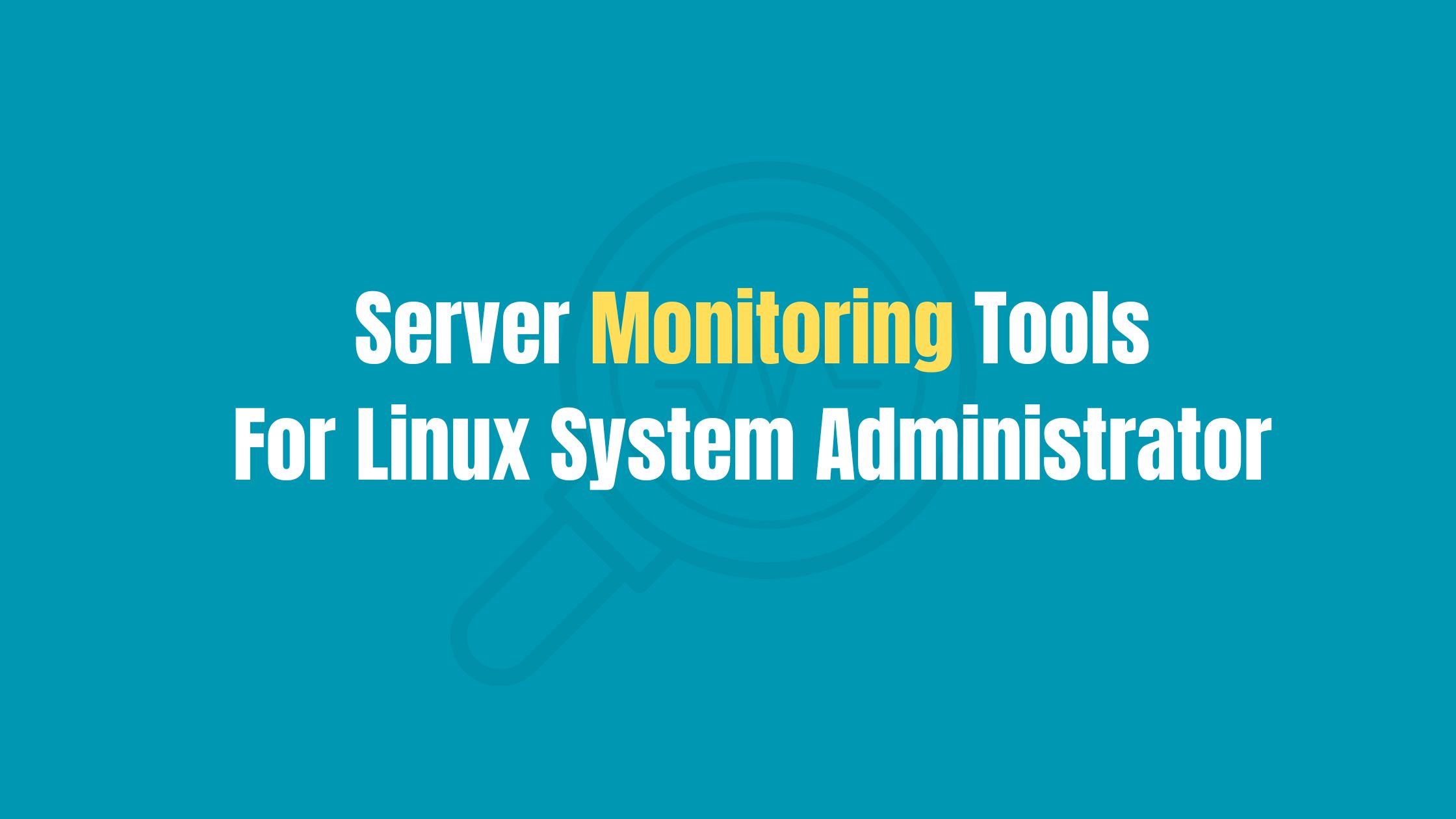 List Of Useful Server Monitoring Tools For Linux System Administrator