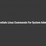 50+ Essentials Linux Commands For System Administrators