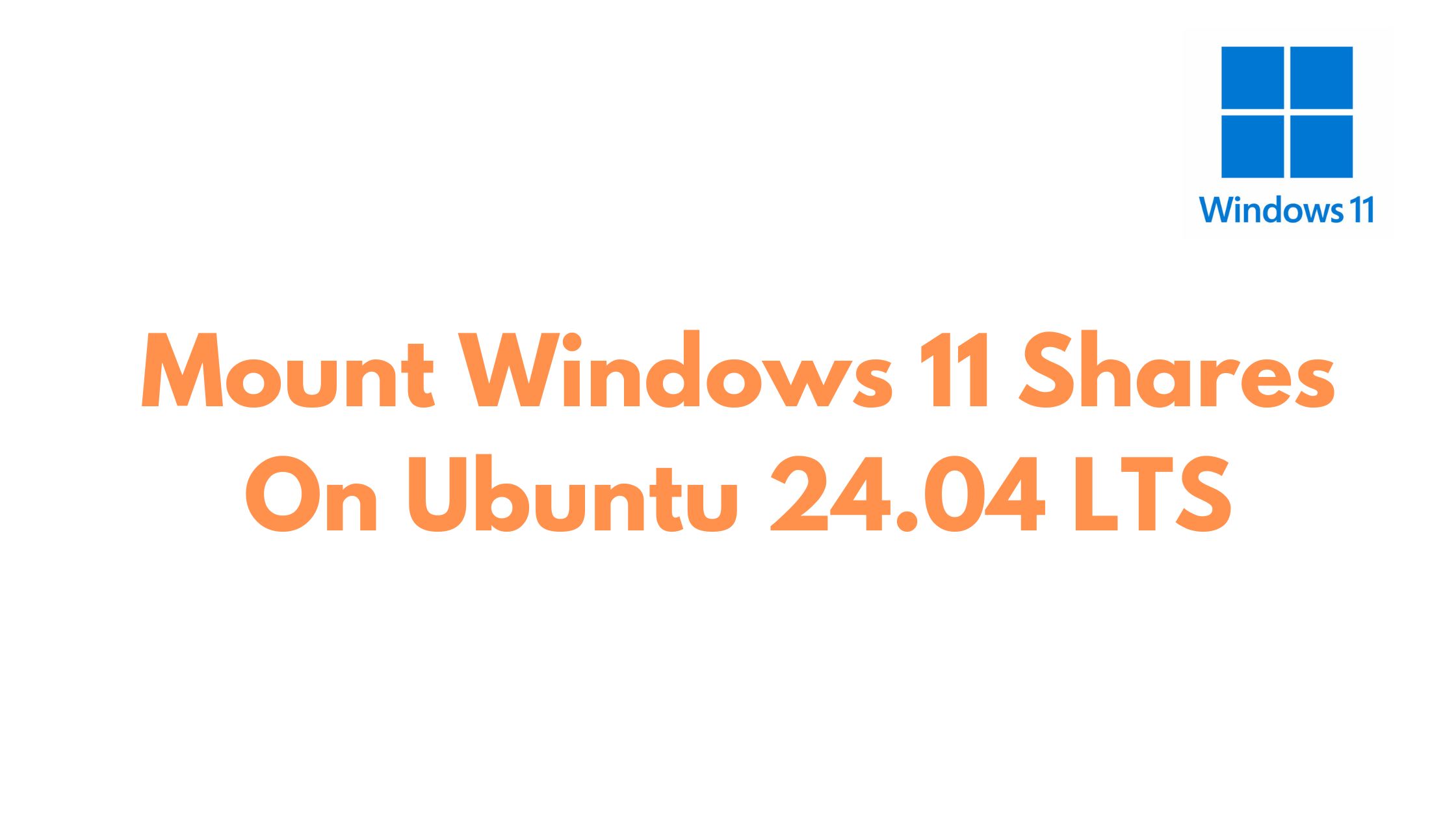 How To Mount Windows 11 Shares On Ubuntu 24.04 LTS