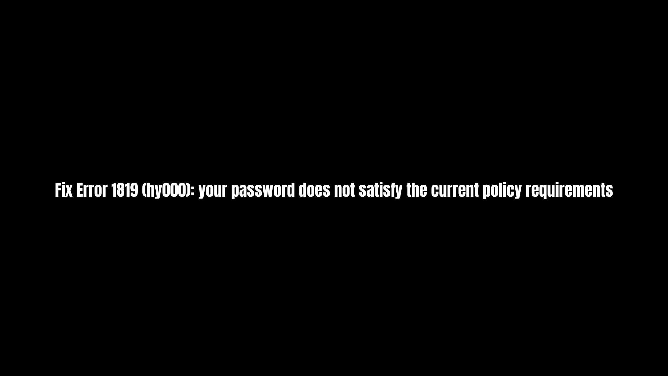 How To Fix Error 1819 (hy000): your password does not satisfy the current policy requirements