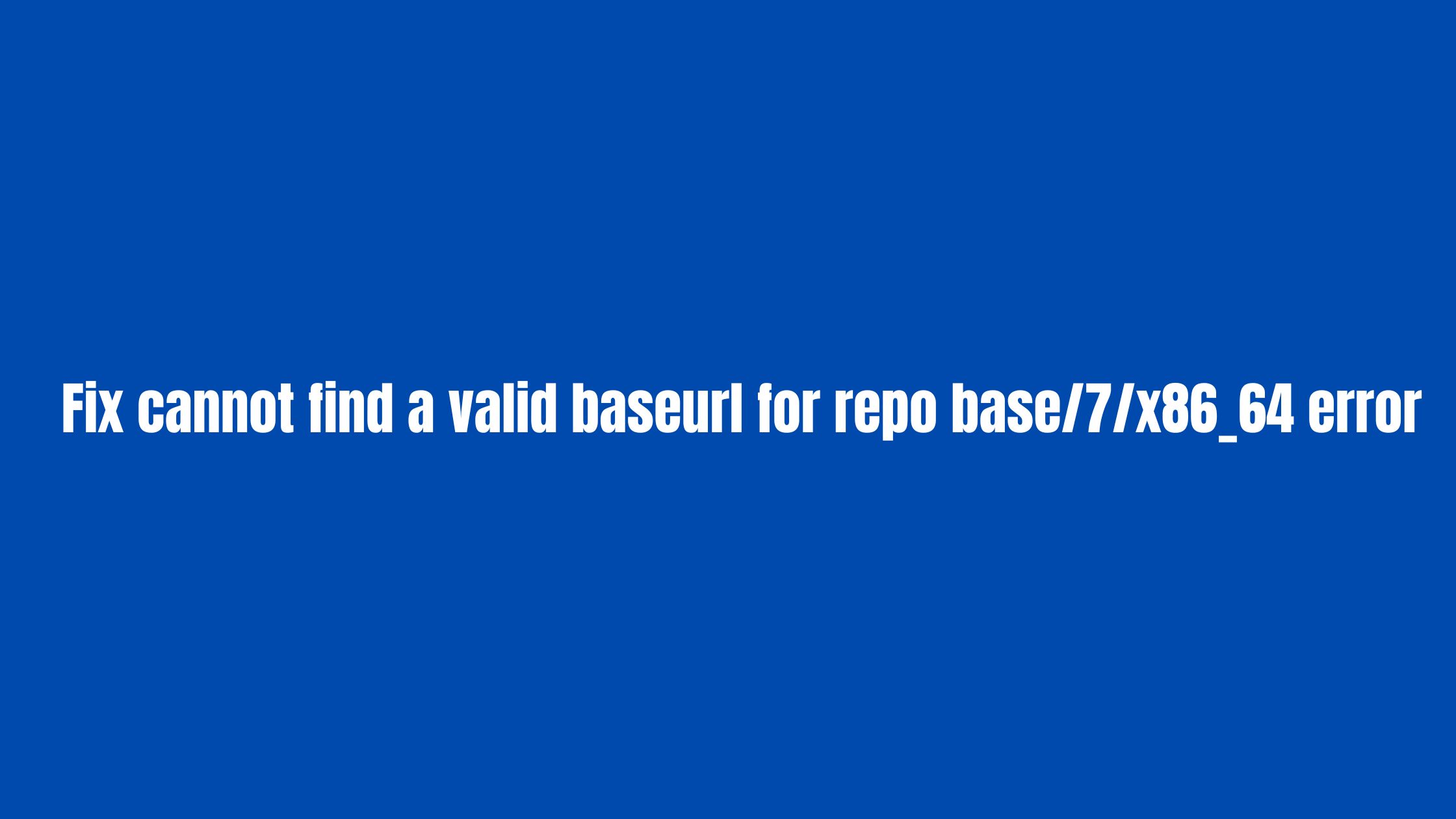 Fix cannot find a valid baseurl for repo base7x86_64 error