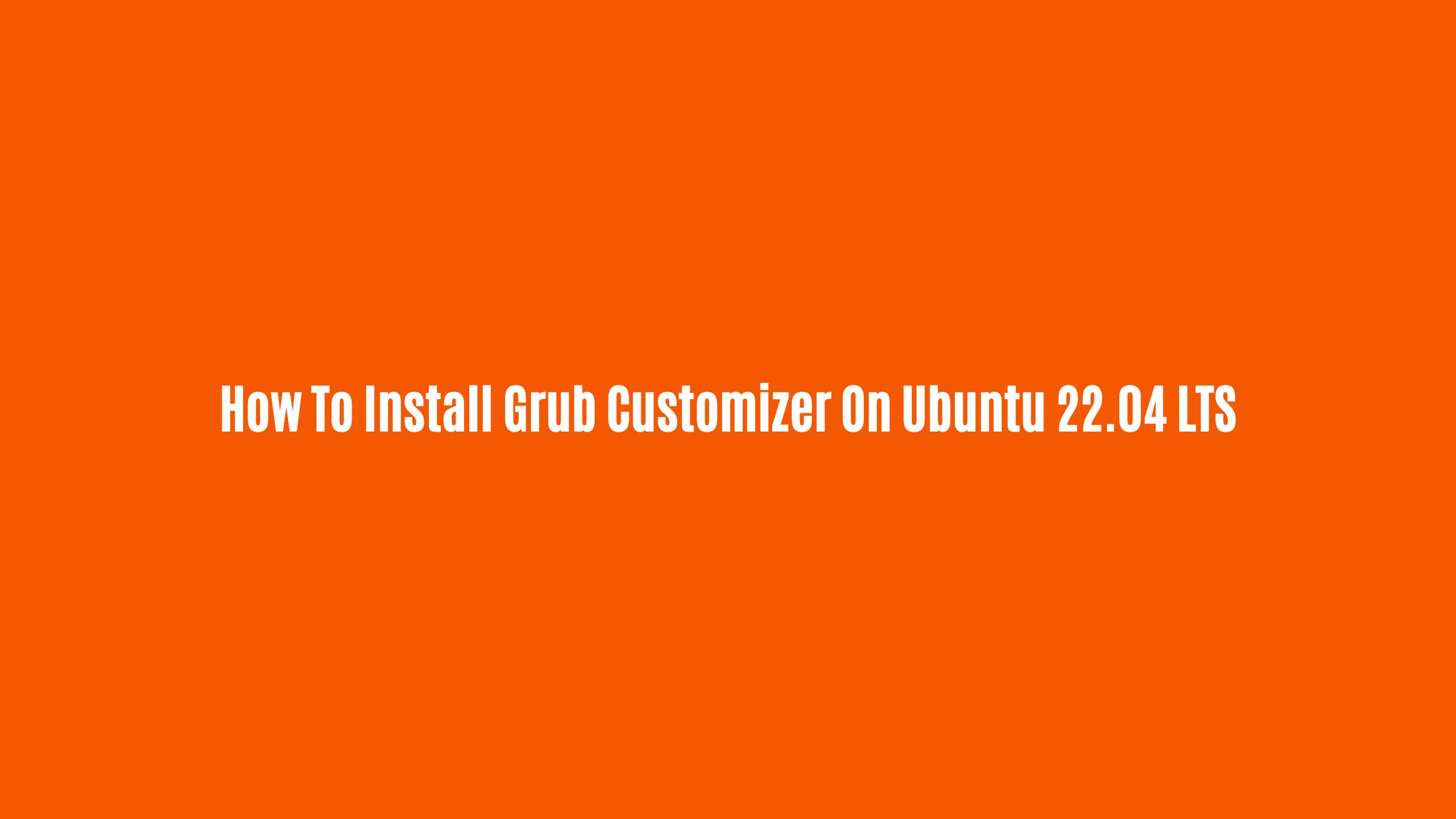 How To Install Grub Customizer On Ubuntu 22.04 LTS