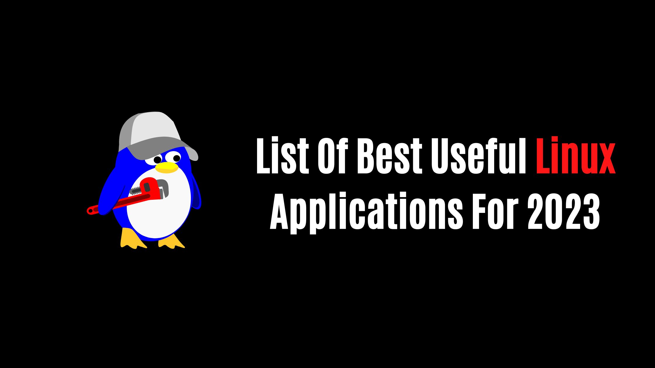 List Of Best Useful Linux Applications For 2023