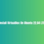 How To Install VirtualBox On Ubuntu 22.04 LTS In 2024