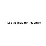 20+ Useful Examples Of Linux PS Command