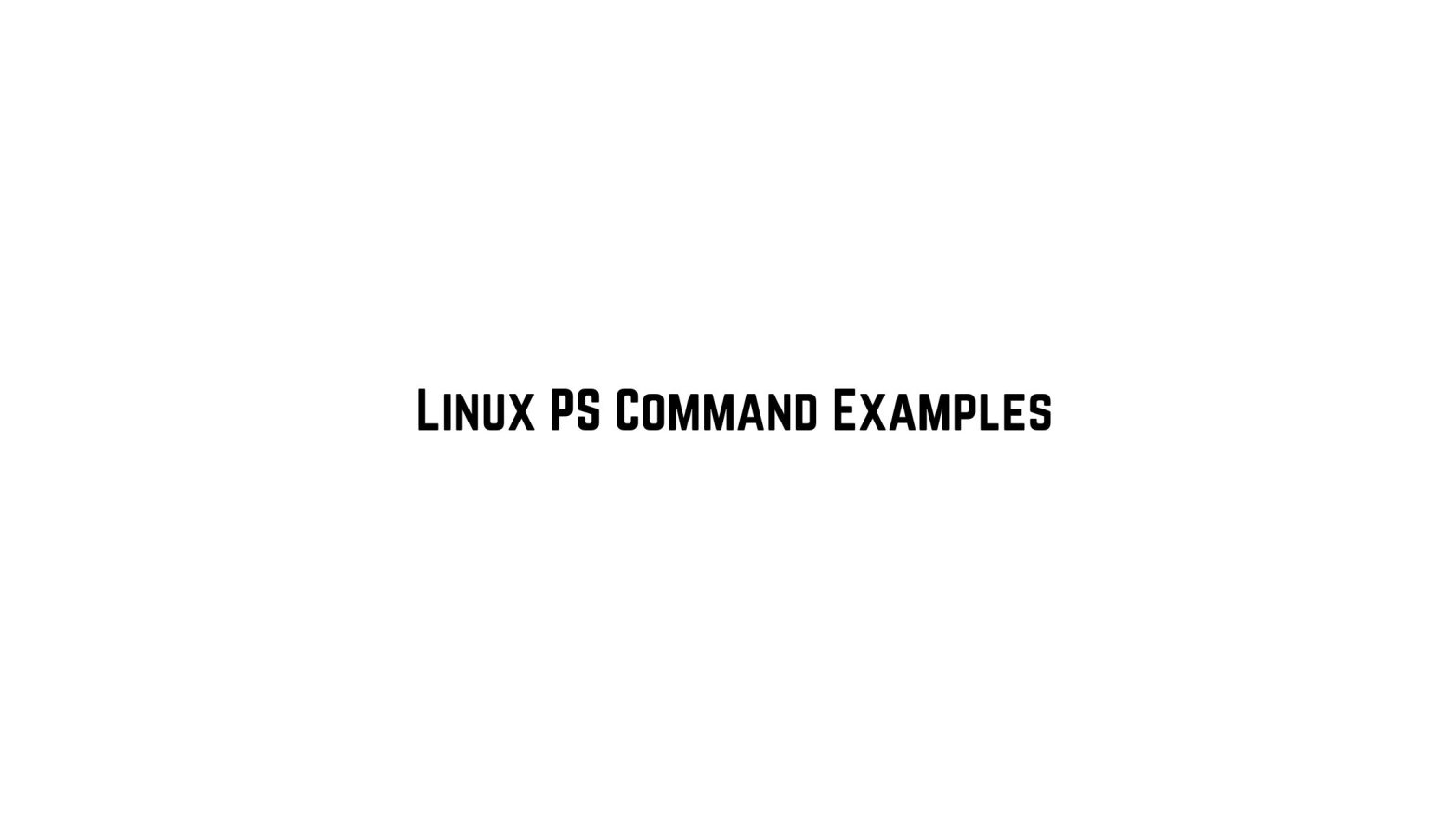 20+ Useful Examples Of Linux PS Command