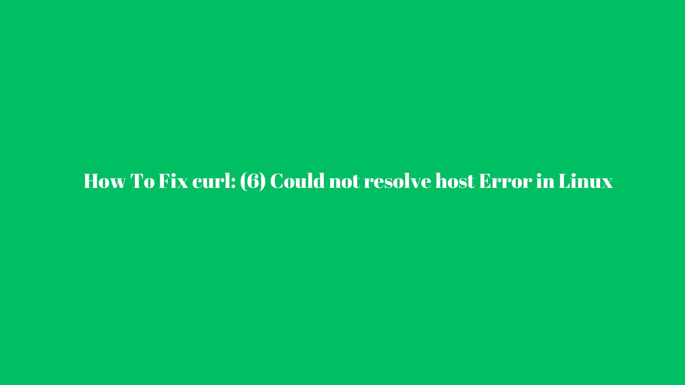 How To Fix curl: (6) Could not resolve host Error in Linux