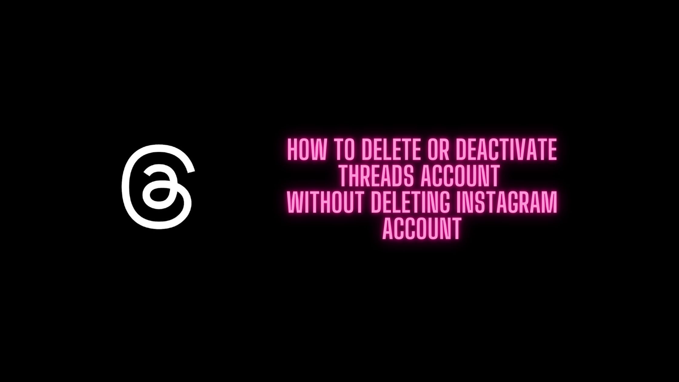 How To Delete or Deactivate Threads Account Without Deleting Instagram Account