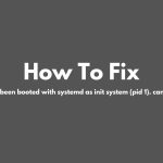 How To Fix “system has not been booted with systemd as init system (pid 1). can’t operate” Error