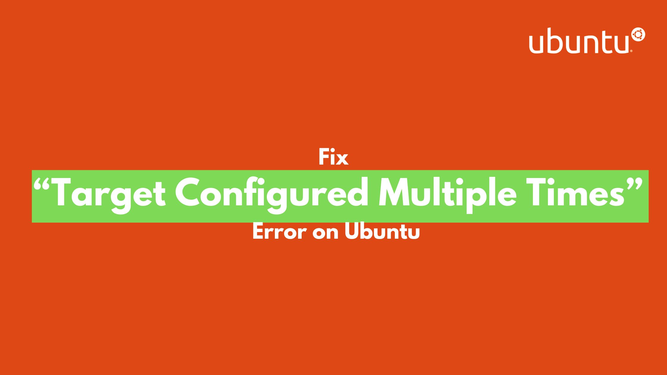 Best Way To Fix “Target Configured Multiple Times” Error on Ubuntu
