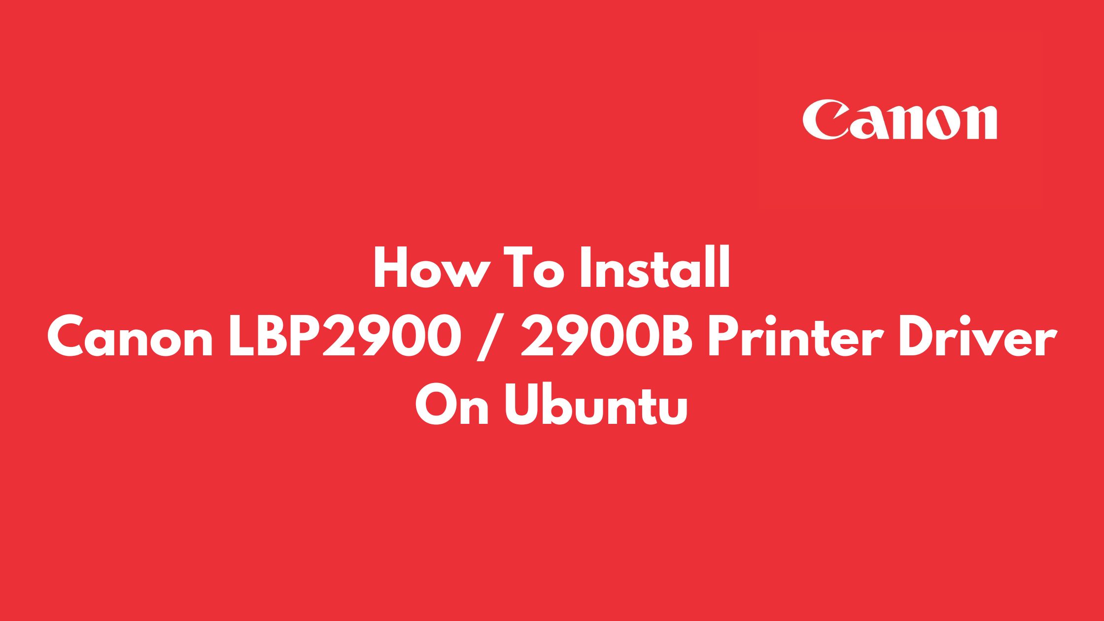 How To Install Canon LBP2900 / 2900B Printer Driver On Ubuntu