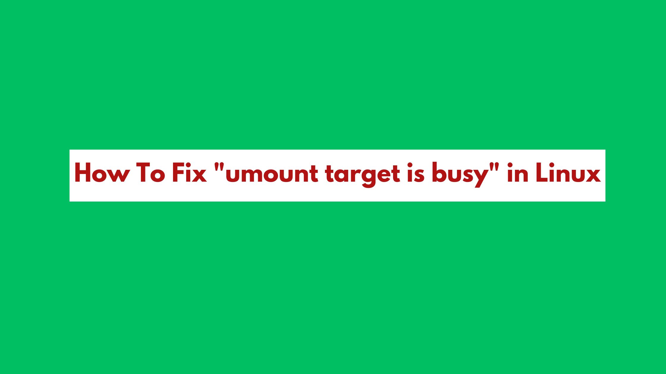How To Fix "umount target is busy" in Linux