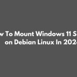 How To Mount Windows 11 Shares on Debian Linux In 2024