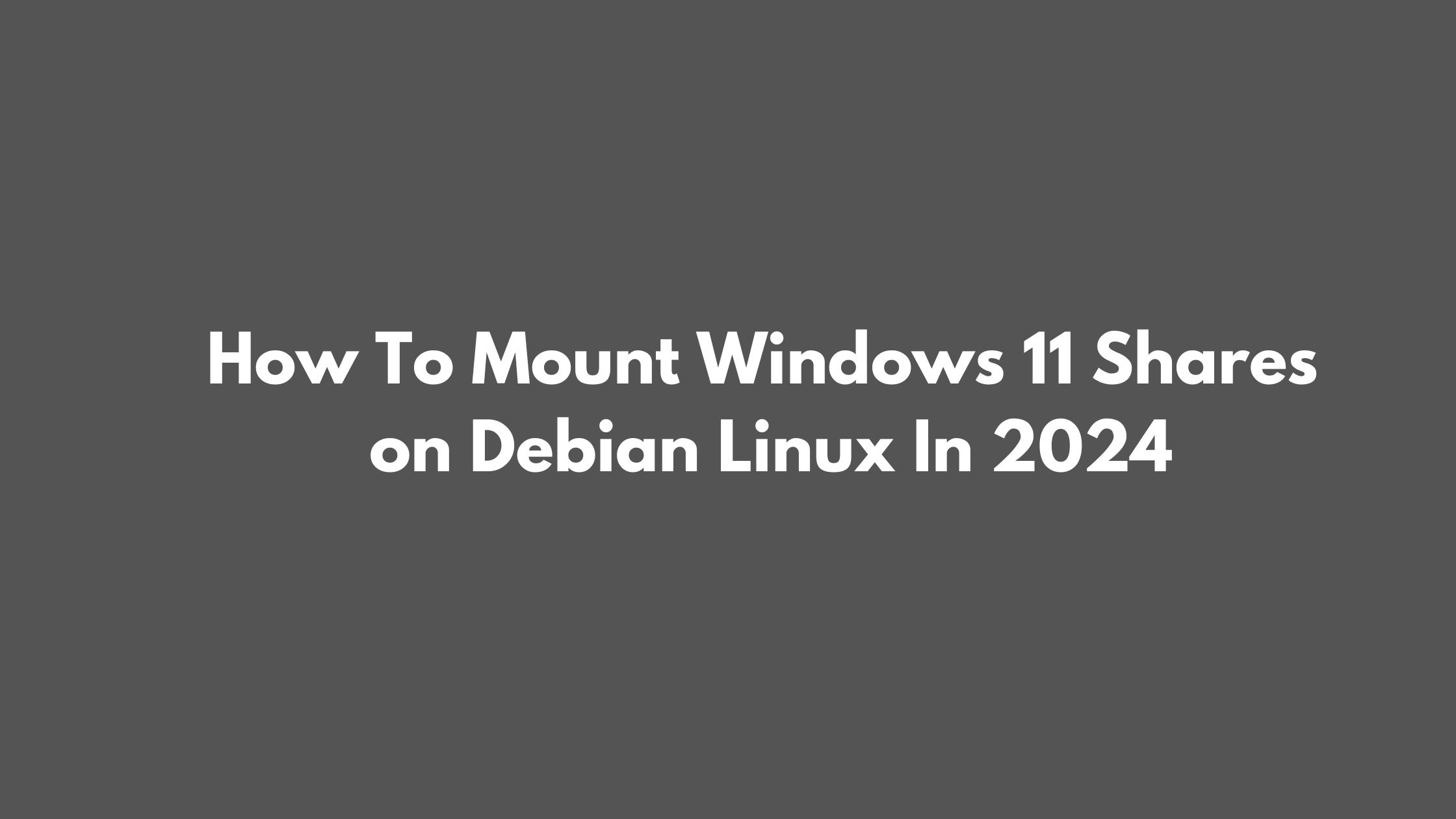 How To Mount Windows 11 Shares on Debian Linux In 2024