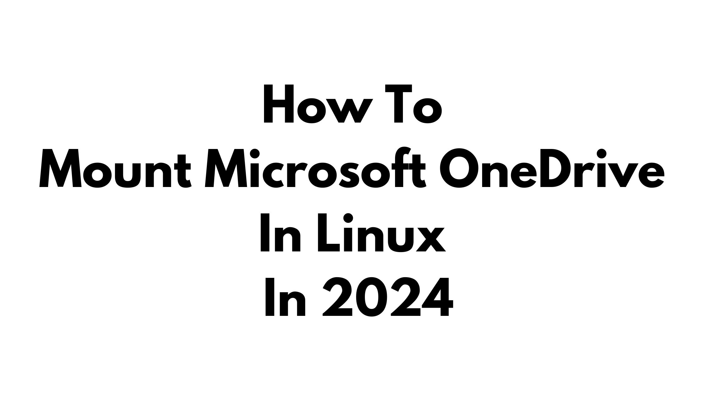 How To Mount Microsoft OneDrive In Linux In 2024