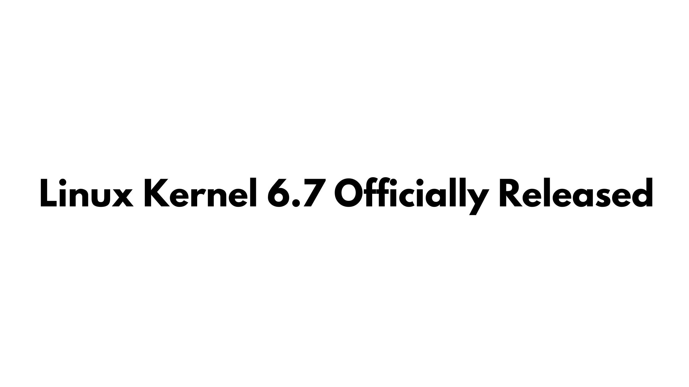 Linux Kernel 6.7 Officially Released
