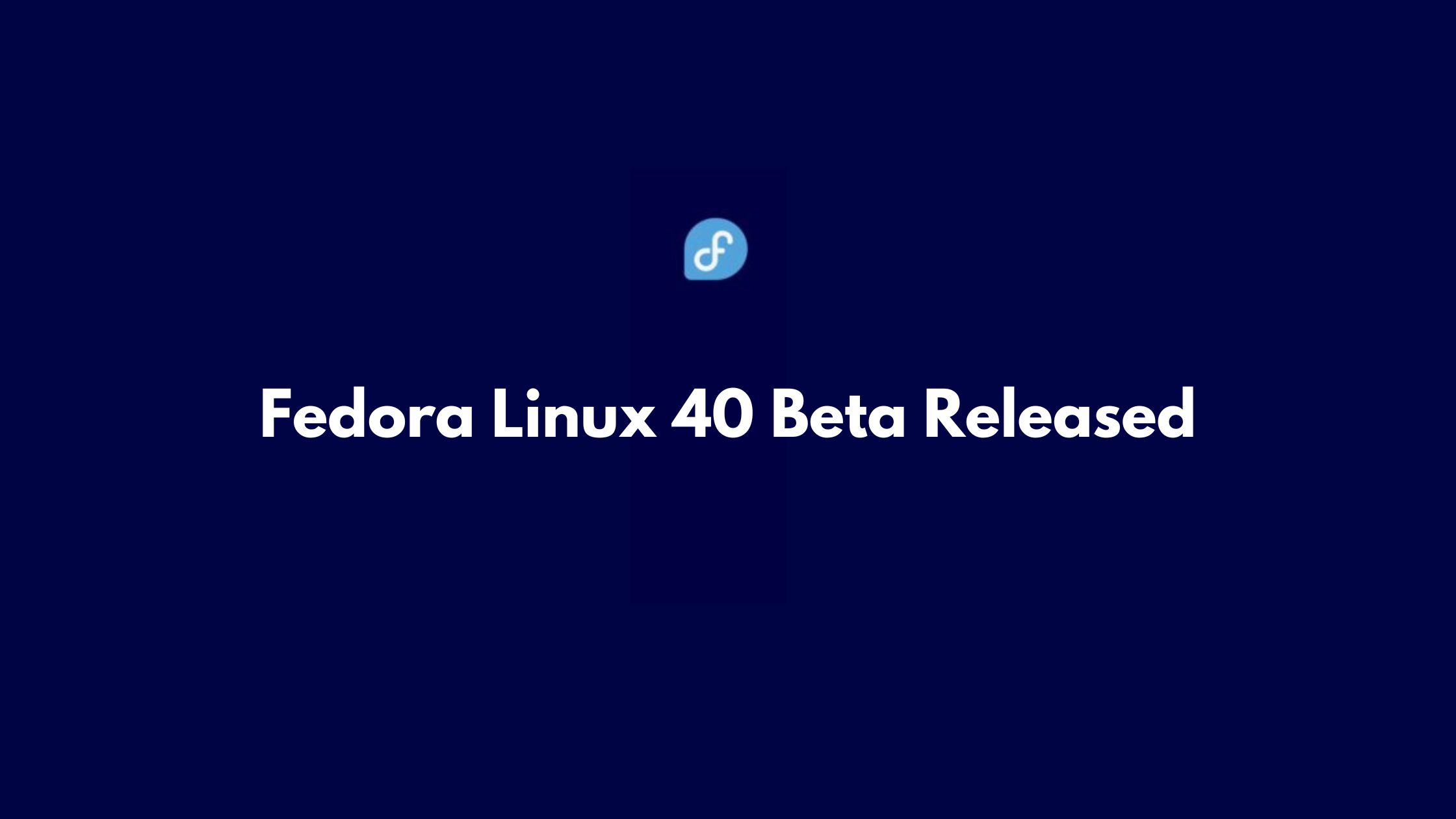 Fedora Linux 40 Beta Released