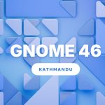 GNOME 46 “Kathmandu” Desktop Environment Released