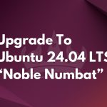 How To Upgrade To Ubuntu 24.04 LTS From 22.04 LTS And 23.10