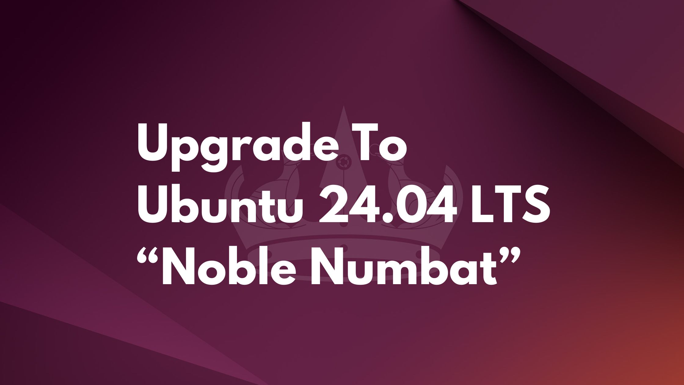 How To Upgrade To Ubuntu 24.04 LTS From 22.04 LTS And 23.10