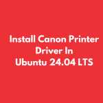 Install Canon Printer Driver In Ubuntu 24.04 LTS