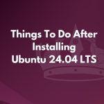 20 Things To Do After Installing Ubuntu 24.04 LTS