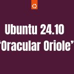 Ubuntu 24.10 “Oracular Oriole” Release Schedule